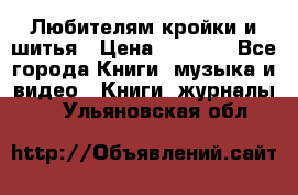 Любителям кройки и шитья › Цена ­ 2 500 - Все города Книги, музыка и видео » Книги, журналы   . Ульяновская обл.